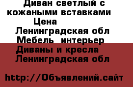 Диван,светлый с кожаными вставками, › Цена ­ 40 000 - Ленинградская обл. Мебель, интерьер » Диваны и кресла   . Ленинградская обл.